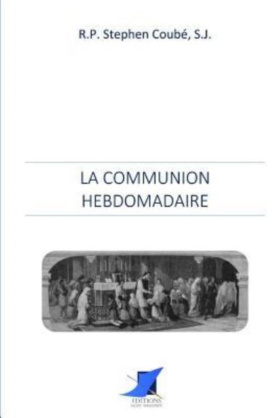 La communion hebdomadaire - R P Stephen Coube - Książki - Editions Saint-Sebastien - 9782376642503 - 12 października 2016