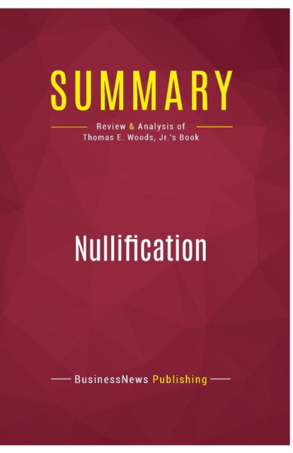 Cover for BusinessNews Publishing · Summary : Nullification:Review and Analysis of Thomas E. Woods, Jr.'s Book (Paperback Book) (2017)