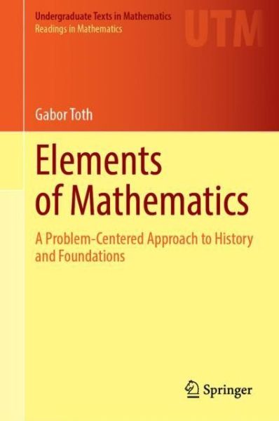 Cover for Gabor Toth · Elements of Mathematics: A Problem-Centered Approach to History and Foundations - Undergraduate Texts in Mathematics (Hardcover Book) [1st ed. 2021 edition] (2021)