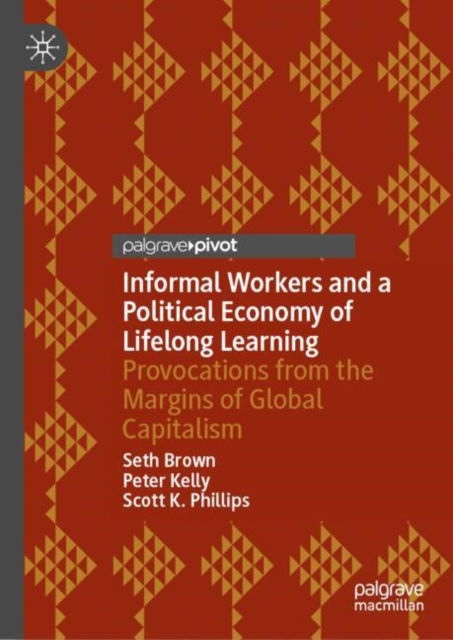 Cover for Seth Brown · Informal Workers and a Political Economy of Lifelong Learning: Provocations from the Margins of Global Capitalism (Hardcover Book) [2024 edition] (2024)
