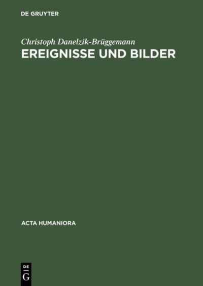Cover for Christoph Danelzik-Bruggemann · Ereignisse und Bilder: Bildpublizistik und politische Kultur in Deutschland zur Zeit der Franzosischen Revolution - Acta humaniora (Hardcover Book) [Reprint 2014 edition] (1996)