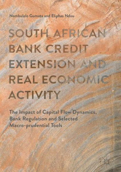 Cover for Nombulelo Gumata · Bank Credit Extension and Real Economic Activity in South Africa: The Impact of Capital Flow Dynamics, Bank Regulation and Selected Macro-prudential Tools (Gebundenes Buch) [1st ed. 2017 edition] (2017)