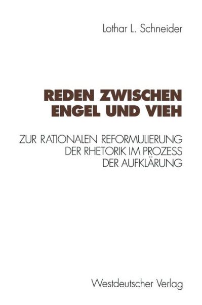 Cover for Lothar L Schneider · Reden Zwischen Engel Und Vieh: Zur Rationalen Reformulierung Der Rhetorik Im Prozess Der Aufklarung - Kulturwissenschaftliche Studien Zur Deutschen Literatur (Paperback Book) [1994 edition] (1994)