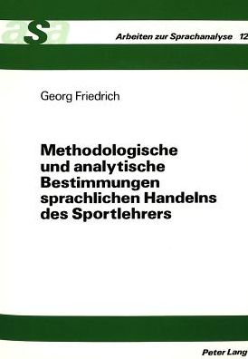 Cover for Friedrich Georg Friedrich · Methodologische und analytische Bestimmungen sprachlichen Handelns des Sportlehrers: Bedeutungen sportpaedagogischer Praxis unter Beruecksichtigung linguistischer Wissenschaft (Paperback Book) (1991)