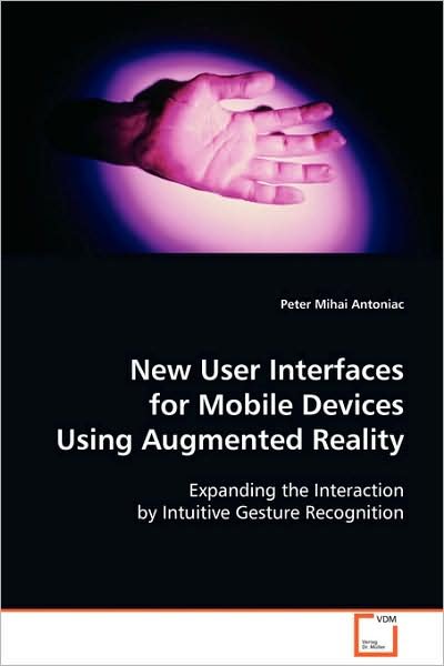 New User Interfaces for Mobile Devices Using Augmented Reality: Expanding the Interaction by Intuitive Gesture Recognition - Peter Mihai Antoniac - Książki - VDM Verlag Dr. Müller - 9783639010503 - 27 listopada 2008
