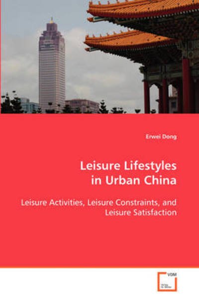 Cover for Erwei Dong · Leisure Lifestyles in Urban China: Leisure Activities, Leisure Constraints, and Leisure Satisfaction (Pocketbok) (2008)