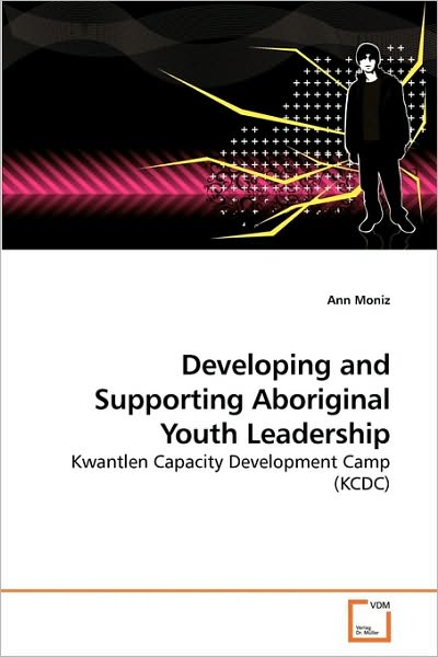 Cover for Ann Moniz · Developing and Supporting Aboriginal Youth Leadership: Kwantlen Capacity Development Camp (Kcdc) (Paperback Book) (2010)