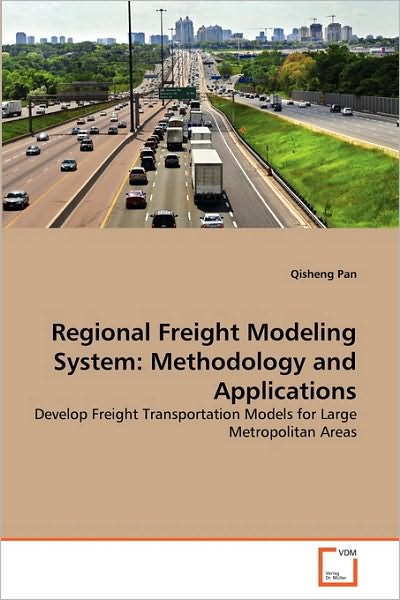 Regional Freight Modeling System: Methodology and Applications: Develop Freight Transportation Models for Large Metropolitan Areas - Qisheng Pan - Books - VDM Verlag Dr. Müller - 9783639289503 - September 1, 2010