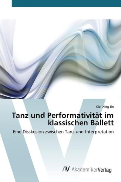 Cover for Jin Ciel Xing · Tanz Und Performativitat Im Klassischen Ballett (Paperback Bog) (2015)