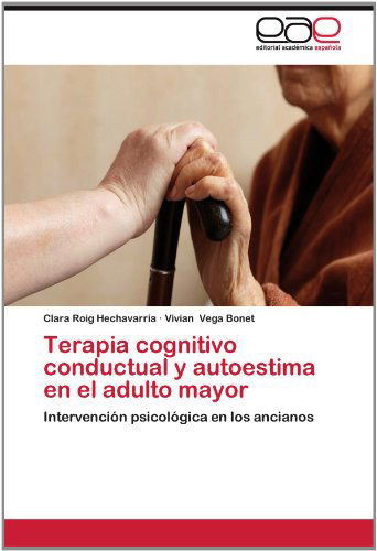 Cover for Vivian Vega Bonet · Terapia Cognitivo Conductual Y Autoestima en El Adulto Mayor: Intervención Psicológica en Los Ancianos (Paperback Book) [Spanish edition] (2012)