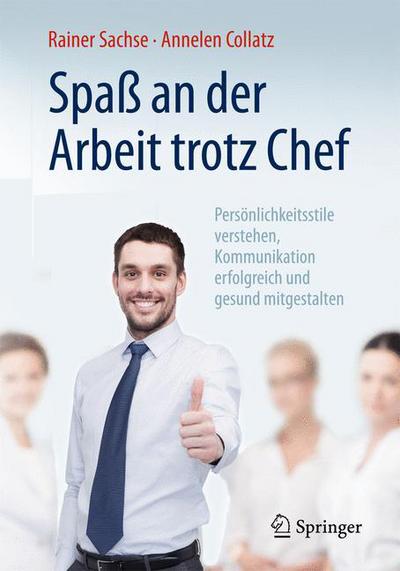 Spass an Der Arbeit Trotz Chef: Persoenlichkeitsstile Verstehen, Kommunikation Erfolgreich Und Gesund Mitgestalten - Rainer Sachse - Książki - Springer-Verlag Berlin and Heidelberg Gm - 9783662467503 - 2 października 2015