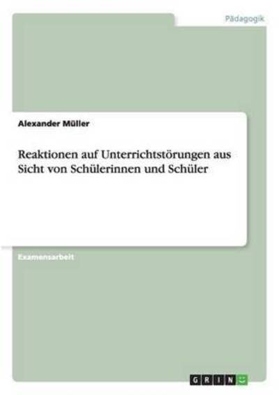 Cover for Alexander Muller · Reaktionen auf Unterrichtstoerungen aus Sicht von Schulerinnen und Schuler (Paperback Book) (2016)