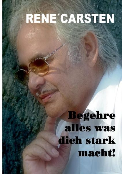 Cover for Rene Carsten · Begehre alles, was dich stark macht! (Paperback Book) (2019)