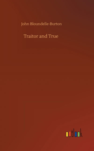 Cover for John Bloundelle-Burton · Traitor and True (Hardcover Book) (2020)