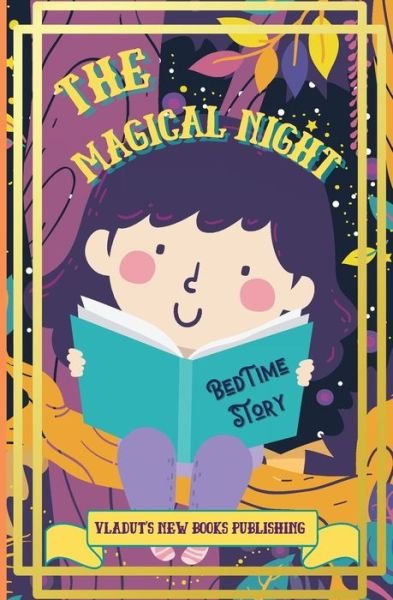 Cover for Vladut's New Books Publishing · The Magical Night Bed Time Story: Cute Tale Picture Bedtime Story Short, Funny, Fantasy, Easy to Read for Children and Toddlers, boys and girls to Help Them Fall Asleep and Relax. (Paperback Bog) (2021)