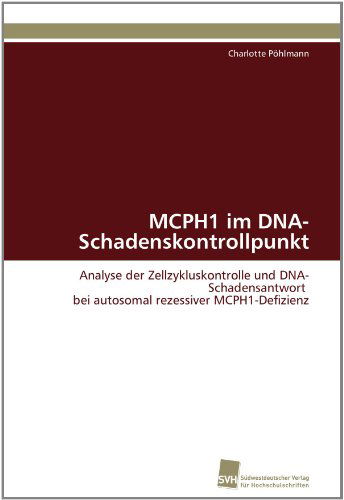 Cover for Charlotte Pöhlmann · Mcph1 Im Dna-schadenskontrollpunkt: Analyse Der Zellzykluskontrolle Und Dna-schadensantwort Bei Autosomal Rezessiver Mcph1-defizienz (Paperback Book) [German edition] (2011)