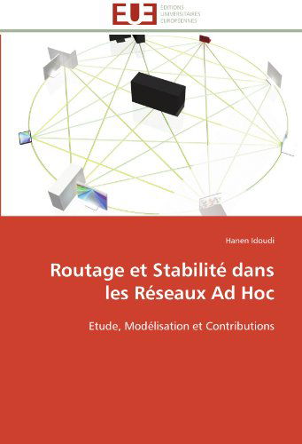 Cover for Hanen Idoudi · Routage et Stabilité Dans Les Réseaux Ad Hoc: Etude, Modélisation et Contributions (Paperback Book) [French edition] (2018)