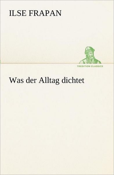 Cover for Ilse Frapan · Was Der Alltag Dichtet (Tredition Classics) (German Edition) (Paperback Bog) [German edition] (2012)