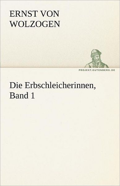 Die Erbschleicherinnen, Band 1 (Tredition Classics) (German Edition) - Ernst Von Wolzogen - Books - tredition - 9783842494503 - May 4, 2012