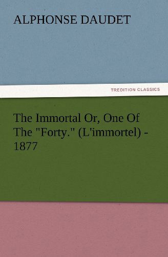 Cover for Alphonse Daudet · The Immortal Or, One of the &quot;Forty.&quot; (L'immortel) - 1877 (Tredition Classics) (Paperback Bog) (2012)