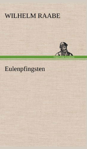 Eulenpfingsten - Wilhelm Raabe - Livros - TREDITION CLASSICS - 9783847259503 - 11 de maio de 2012