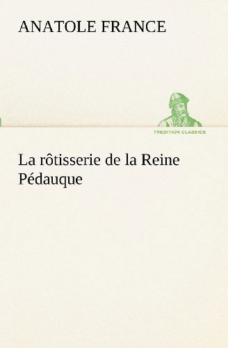 Cover for Anatole France · La Rôtisserie De La Reine Pédauque (Tredition Classics) (French Edition) (Paperback Book) [French edition] (2012)