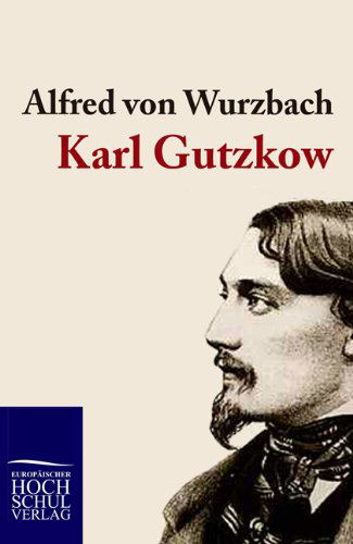 Karl Gutzkow - Alfred Von Wurzbach - Books - Europaischer Hochschulverlag Gmbh & Co.  - 9783867413503 - August 6, 2010