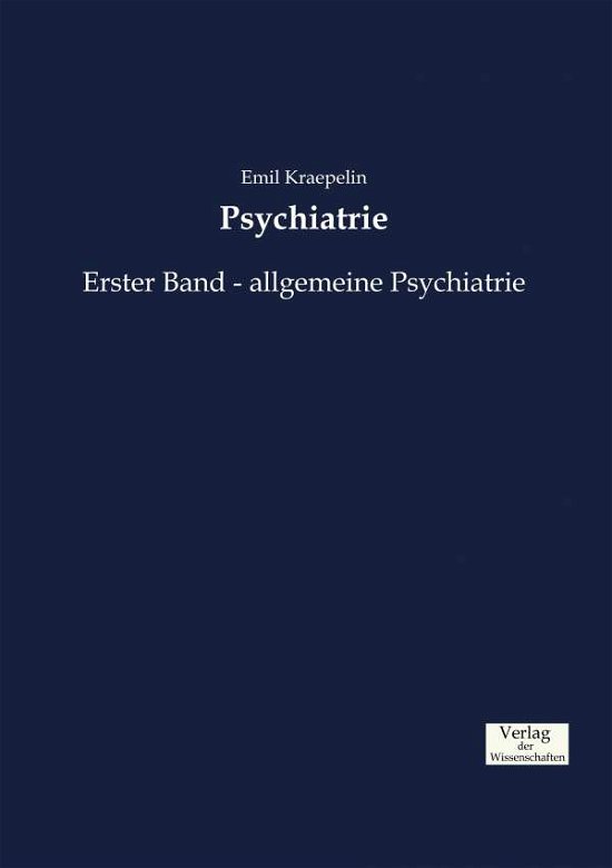 Psychiatrie: Erster Band - allgemeine Psychiatrie - Emil Kraepelin - Boeken - Vero Verlag - 9783957008503 - 22 november 2019
