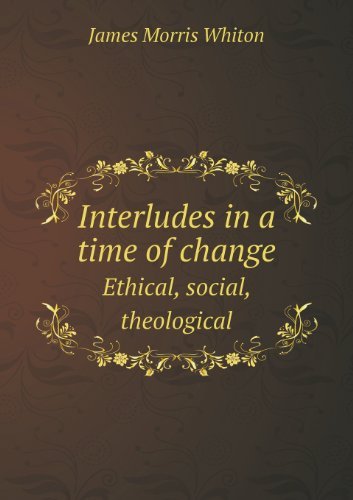 Cover for James Morris Whiton · Interludes in a Time of Change Ethical, Social, Theological (Pocketbok) (2013)