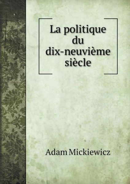 Cover for Adam Mickiewicz · La Politique Du Dix-neuvième Siècle (Paperback Book) (2014)