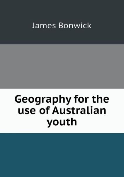 Cover for James Bonwick · Geography for the Use of Australian Youth (Paperback Book) (2015)