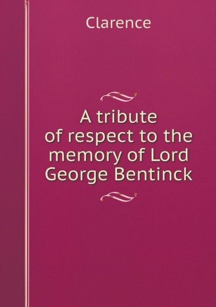 Cover for Clarence · A Tribute of Respect to the Memory of Lord George Bentinck (Paperback Book) (2015)