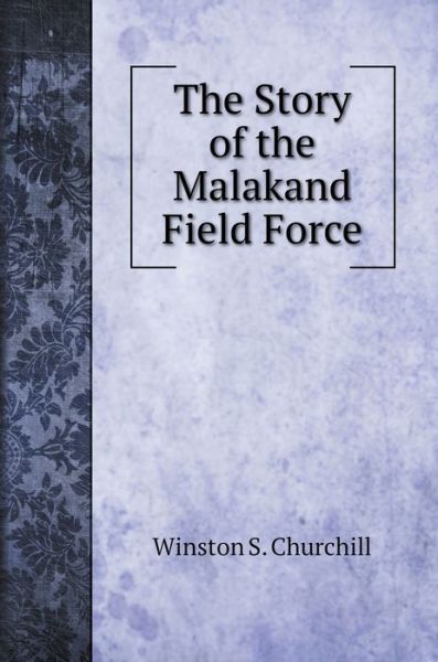 Cover for Winston S. Churchill · The Story of the Malakand Field Force (Hardcover Book) (2022)