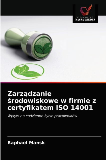 Zarz?dzanie ?rodowiskowe w firmie z certyfikatem ISO 14001 - Raphael Mansk - Books - Wydawnictwo Nasza Wiedza - 9786203474503 - March 12, 2021