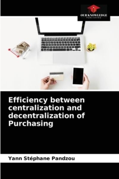 Cover for Yann Stephane Pandzou · Efficiency between centralization and decentralization of Purchasing (Paperback Book) (2021)