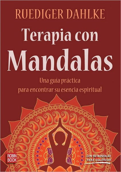 Terapia Con Mandalas: Una Guía Práctica Para Encontrar Su Esencia Espiritual - Ruediger Dahlke - Books - Ediciones Robinbook - 9788499170503 - April 1, 2011