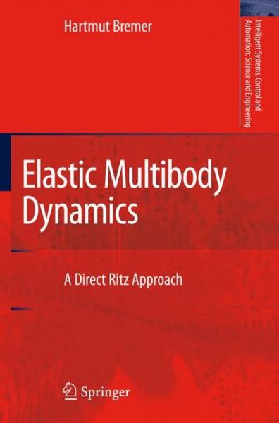 Hartmut Bremer · Elastic Multibody Dynamics: A Direct Ritz Approach - Intelligent Systems, Control and Automation: Science and Engineering (Paperback Book) [Softcover reprint of hardcover 1st ed. 2008 edition] (2010)