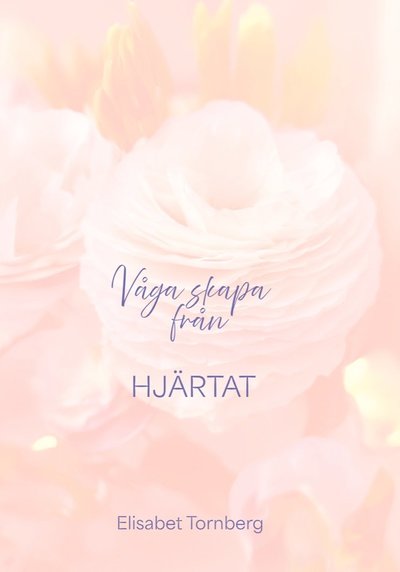 Våga skapa från hjärtat - Elisabet Tornberg - Books - cmac consulting AB - 9789153150503 - July 1, 2025