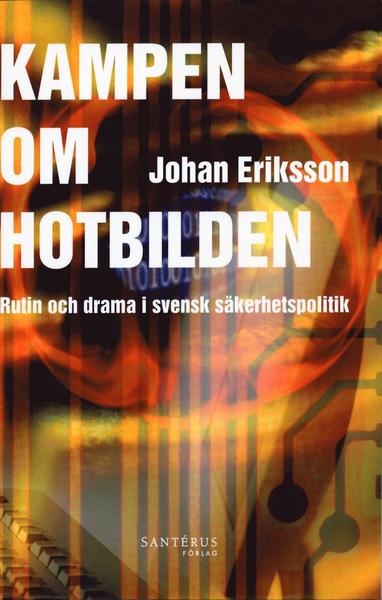 Cover for Johan Eriksson · Kampen om hotbilden : rutin och drama i svensk säkerhetspolitik (Book) (2004)