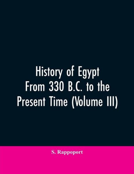 Cover for S Rappoport · History Of Egypt From 330 B.C. To The Present Time (Volume III) (Paperback Bog) (2019)