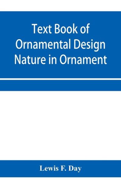 Cover for Lewis F Day · Text Book of Ornamental Design; Nature in Ornament (Paperback Book) (2020)