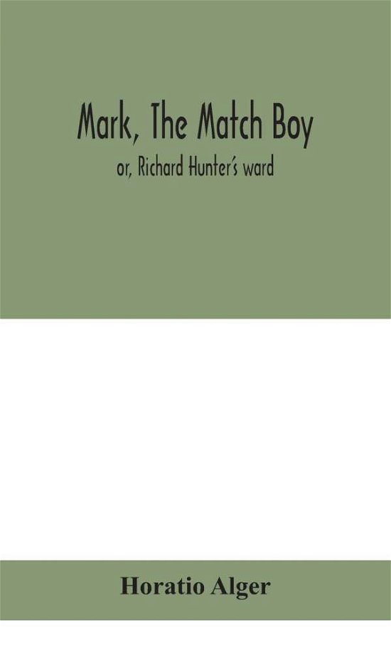 Cover for Alger, Horatio, Jr · Mark, the match boy: or, Richard Hunter's ward (Innbunden bok) (2020)