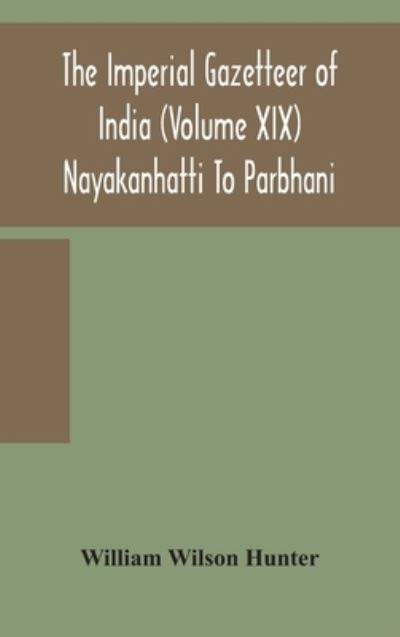 Cover for William Wilson Hunter · The Imperial gazetteer of India (Volume XIX) Nayakanhatti To Parbhani (Gebundenes Buch) (2020)