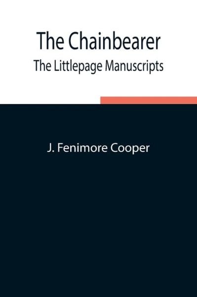 The Chainbearer; The Littlepage Manuscripts - J Fenimore Cooper - Książki - Alpha Edition - 9789354849503 - 5 sierpnia 2021