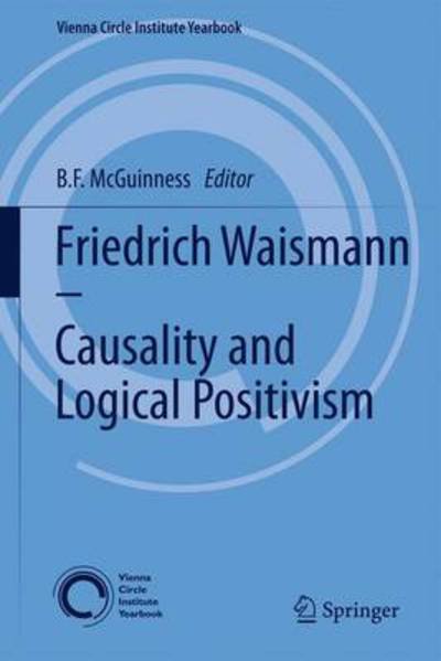 B F Mcguinness · Friedrich Waismann - Causality and Logical Positivism - Vienna Circle Institute Yearbook (Hardcover Book) [2011 edition] (2011)