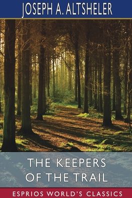 Cover for Altsheler Joseph A. Altsheler · The Keepers of the Trail (Esprios Classics): A Story of the Great Woods (Paperback Book) (2024)