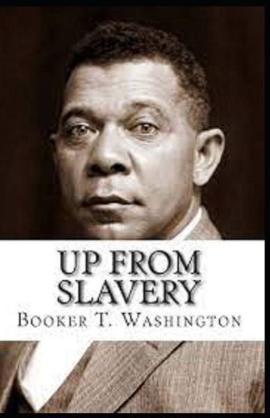 Up from Slavery by Booker T Washington: Illustrated Edition - Booker T Washington - Kirjat - Independently Published - 9798510979503 - torstai 27. toukokuuta 2021