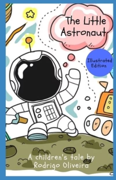 The Little Astronaut - Rodrigo Oliveira - Books - Independently Published - 9798686986503 - February 1, 2020