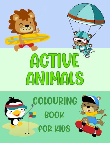 Active Animals Colouring Book For Kids: Cute Animals Playing Sports & Activities, Girls and Boys Ages 4 - 8 - Chroma Creations - Książki - Independently Published - 9798711952503 - 20 lutego 2021