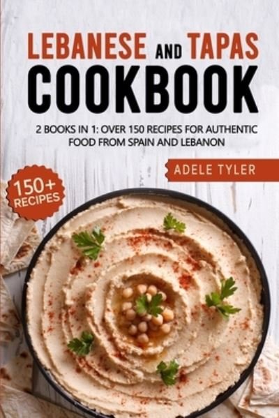 Cover for Tyler Adele Tyler · Lebanese And Tapas Cookbook: 2 Books In 1: Over 150 Recipes For Authentic Food From Spain And Lebanon (Taschenbuch) (2021)